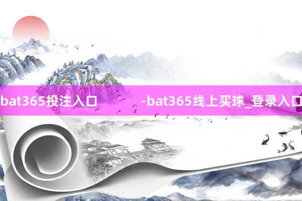 bat365投注入口            -bat365线上买球_登录入口