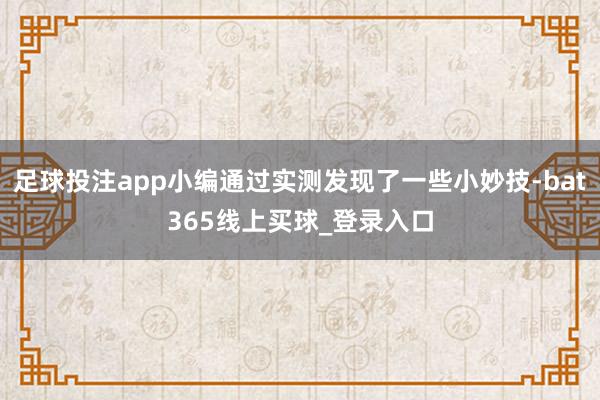 足球投注app小编通过实测发现了一些小妙技-bat365线上买球_登录入口
