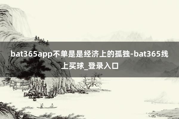 bat365app不单是是经济上的孤独-bat365线上买球_登录入口